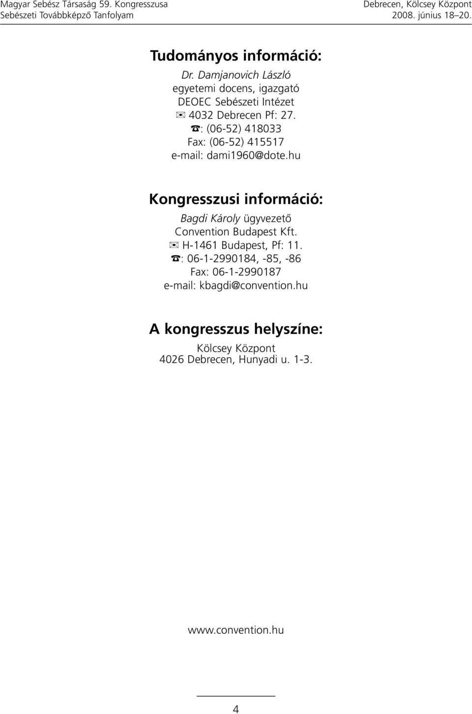 : (06-52) 418033 Fax: (06-52) 415517 e-mail: dami1960@dote.hu Kongresszusi információ: Bagdi Károly ügyvezetô Convention Budapest Kft.