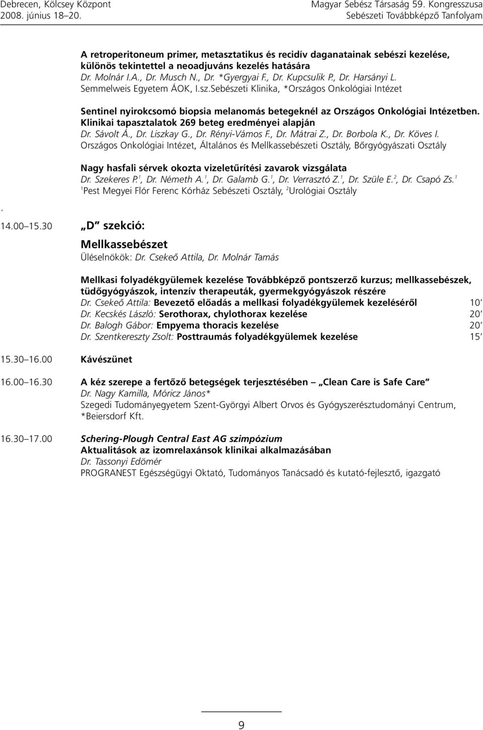 , Dr. Kupcsulik P., Dr. Harsányi L. Semmelweis Egyetem ÁOK, I.sz.Sebészeti Klinika, *Országos Onkológiai Intézet Sentinel nyirokcsomó biopsia melanomás betegeknél az Országos Onkológiai Intézetben.