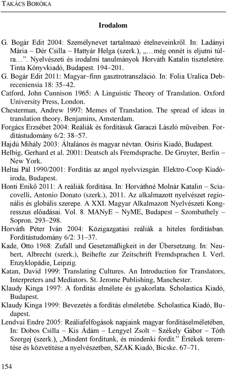 Catford, John Cunnison 1965: A Linguistic Theory of Translation. Oxford University Press, London. Chesterman, Andrew 1997: Memes of Translation. The spread of ideas in translation theory.