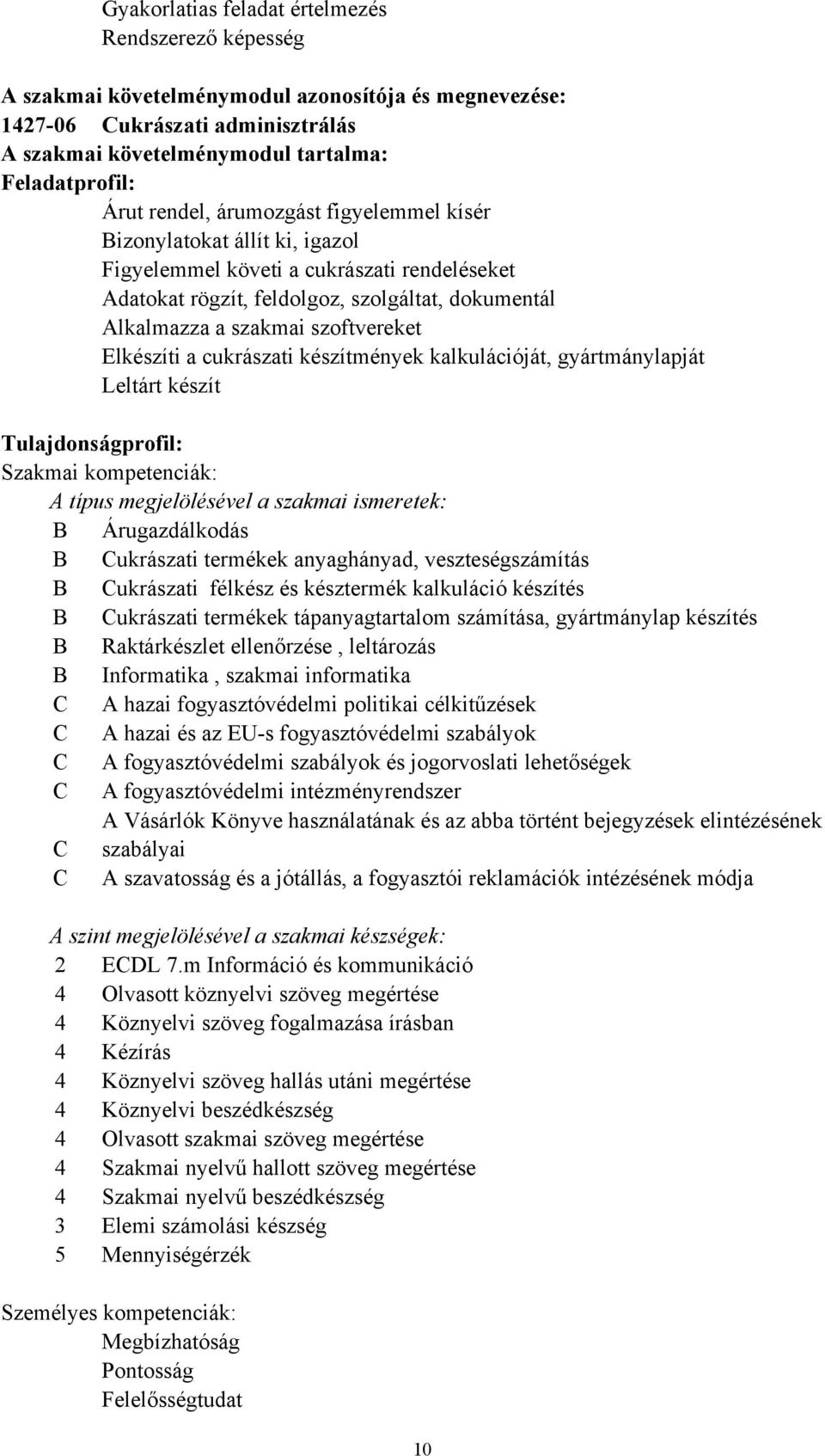 Elkészíti a cukrászati készítmények kalkulációját, gyártmánylapját Leltárt készít Tulajdonságprofil: Szakmai kompetenciák: A típus megjelölésével a szakmai ismeretek: B Árugazdálkodás B Cukrászati