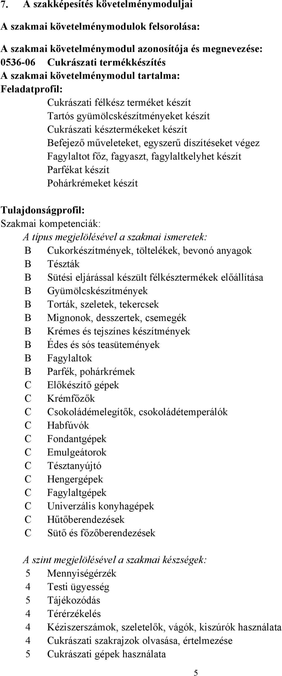 fagyaszt, fagylaltkelyhet készít Parfékat készít Pohárkrémeket készít Tulajdonságprofil: Szakmai kompetenciák: A típus megjelölésével a szakmai ismeretek: B Cukorkészítmények, töltelékek, bevonó