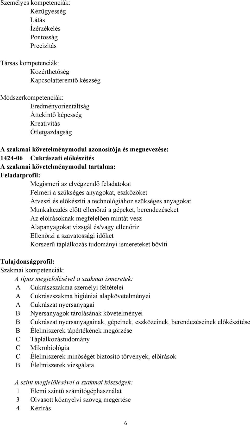 feladatokat Felméri a szükséges anyagokat, eszközöket Átveszi és előkészíti a technológiához szükséges anyagokat Munkakezdés előtt ellenőrzi a gépeket, berendezéseket Az előírásoknak megfelelően