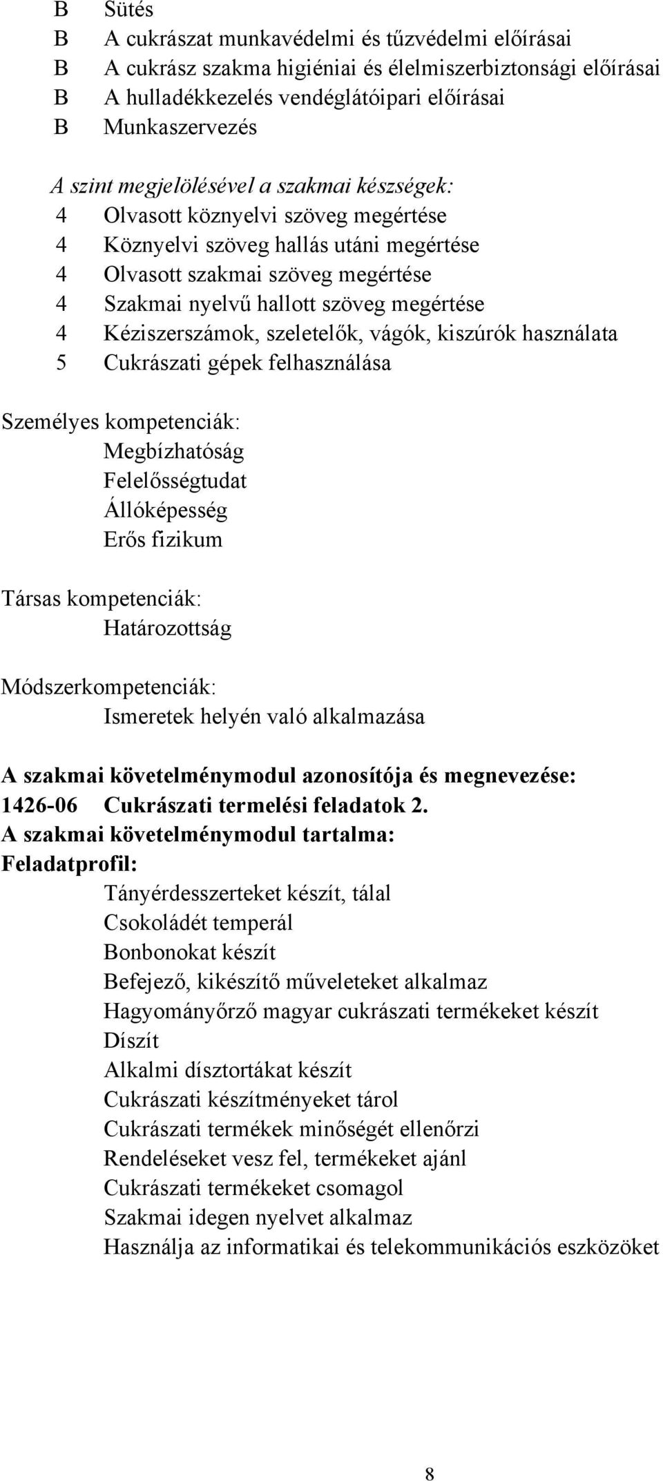 Kéziszerszámok, szeletelők, vágók, kiszúrók használata 5 Cukrászati gépek felhasználása Személyes kompetenciák: Megbízhatóság Felelősségtudat Állóképesség Erős fizikum Társas kompetenciák: