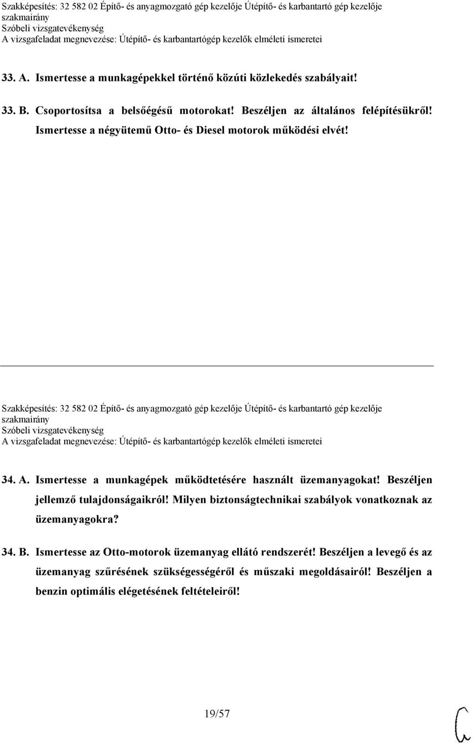 Ismertesse a munkagépek működtetésére használt üzemanyagokat! Beszéljen jellemző tulajdonságaikról! Milyen biztonságtechnikai szabályok vonatkoznak az üzemanyagokra? 34. B. Ismertesse az Otto-motorok üzemanyag ellátó rendszerét!