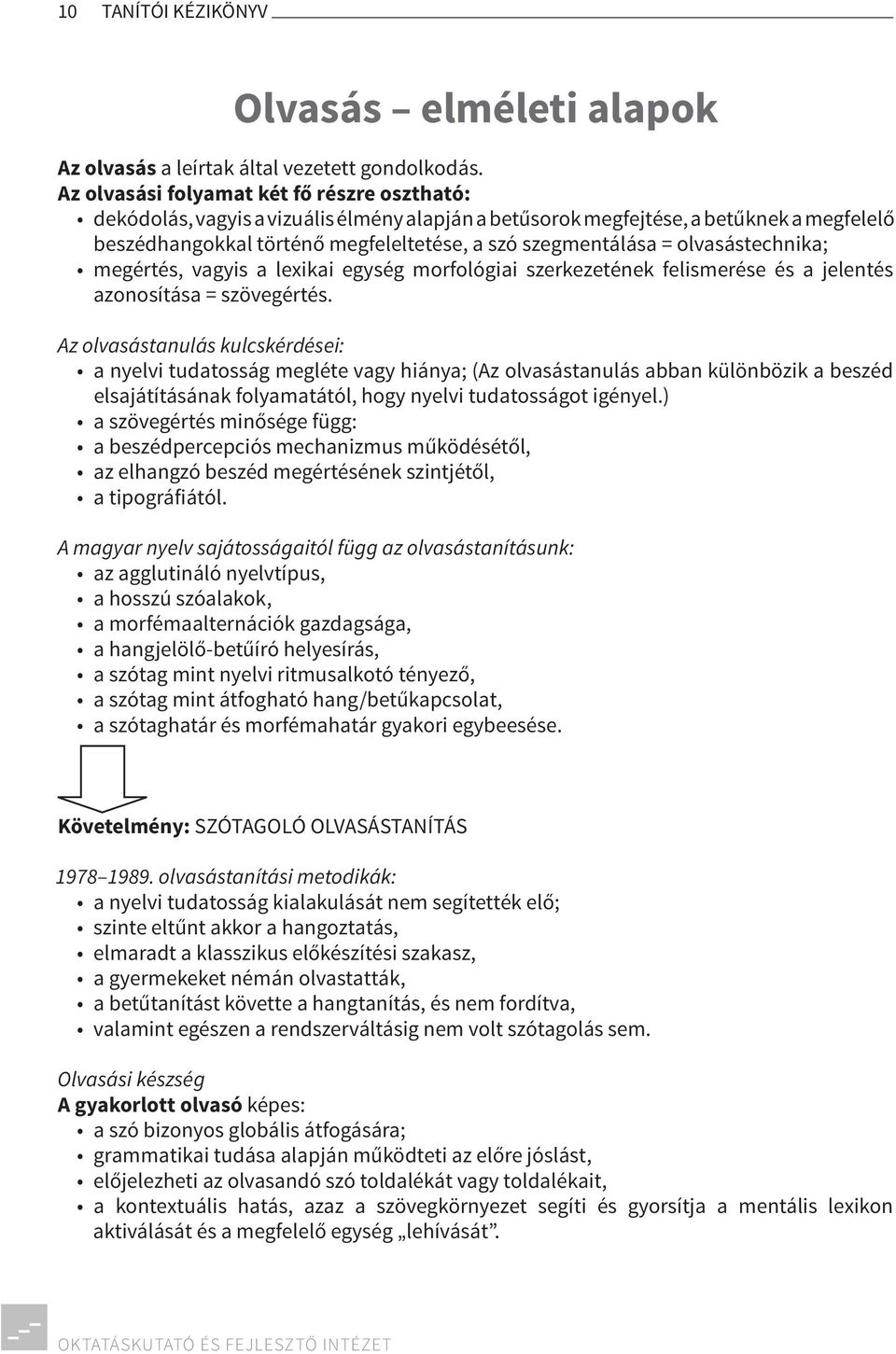 olvasástechnika; megértés, vagyis a lexikai egység morfológiai szerkezetének felismerése és a jelentés azonosítása = szövegértés.