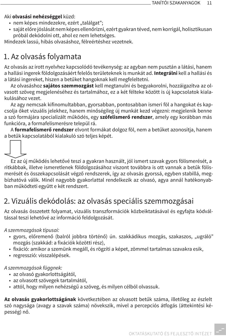 Az olvasás folyamata Az olvasás az írott nyelvhez kapcsolódó tevékenység: az agyban nem pusztán a látási, hanem a hallási ingerek földolgozásáért felelős területeknek is munkát ad.