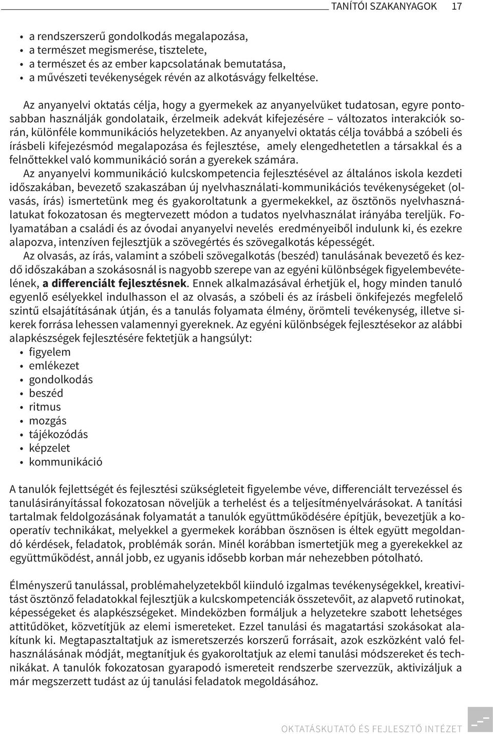 Az anyanyelvi oktatás célja, hogy a gyermekek az anyanyelvüket tudatosan, egyre pontosabban használják gondolataik, érzelmeik adekvát kifejezésére változatos interakciók során, különféle