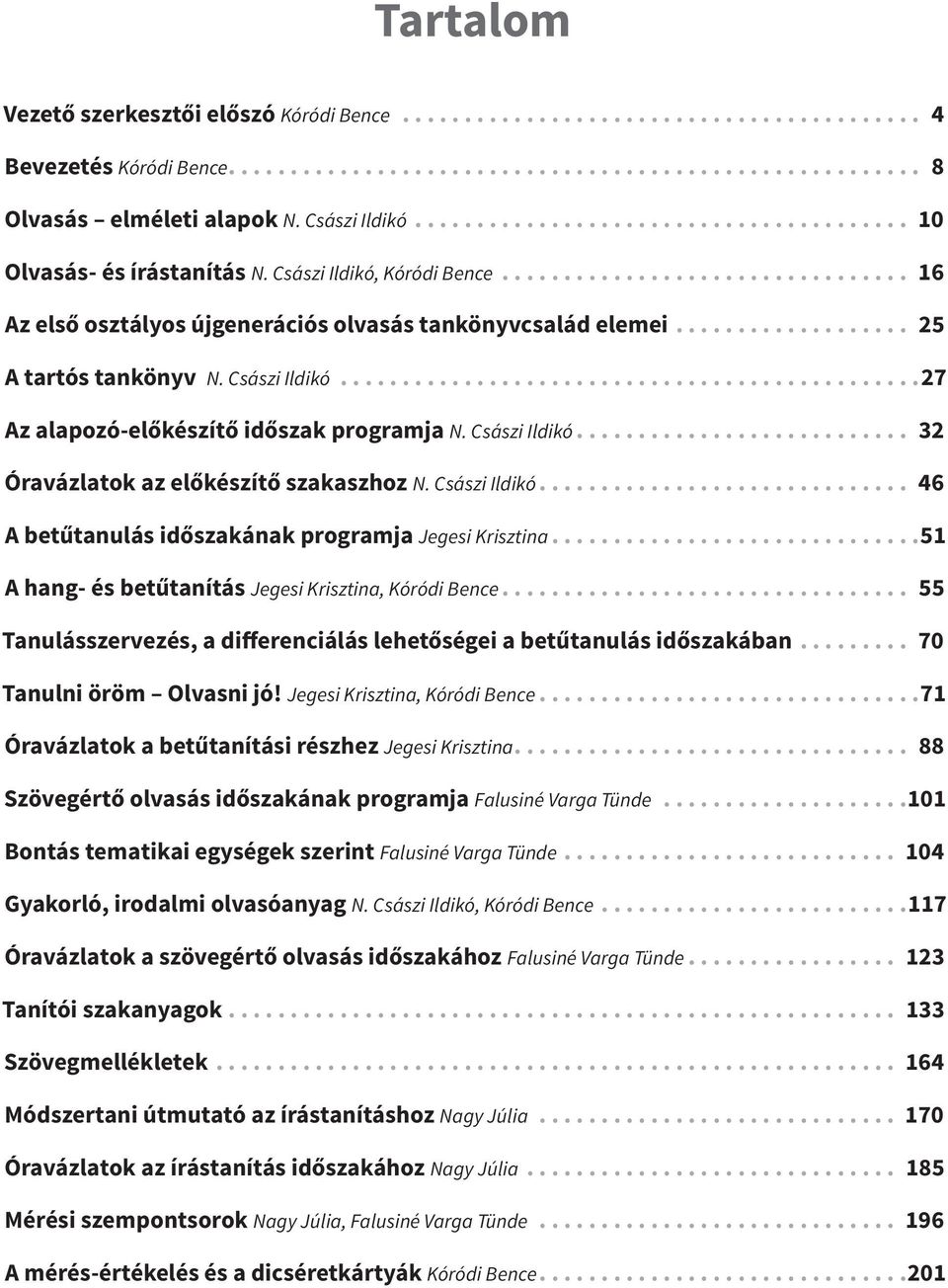 Császi Ildikó........................... 32 Óravázlatok az előkészítő szakaszhoz N. Császi Ildikó.............................. 46 A betűtanulás időszakának programja Jegesi Krisztina.