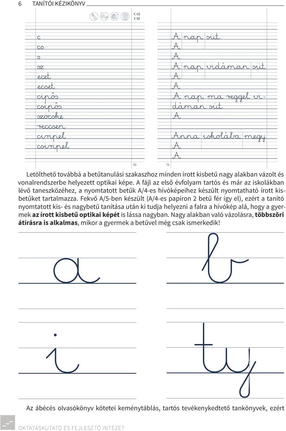Fekvő A/5-ben készült (A/4-es papíron 2 betű fér így el), ezért a tanító nyomtatott kis- és nagybetű tanítása után ki tudja helyezni a falra a hívókép alá, hogy a gyermek az írott