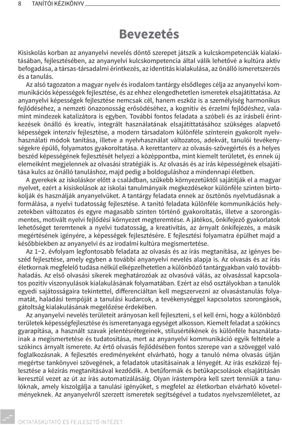 Az alsó tagozaton a magyar nyelv és irodalom tantárgy elsődleges célja az anyanyelvi kommunikációs képességek fejlesztése, és az ehhez elengedhetetlen ismeretek elsajátíttatása.