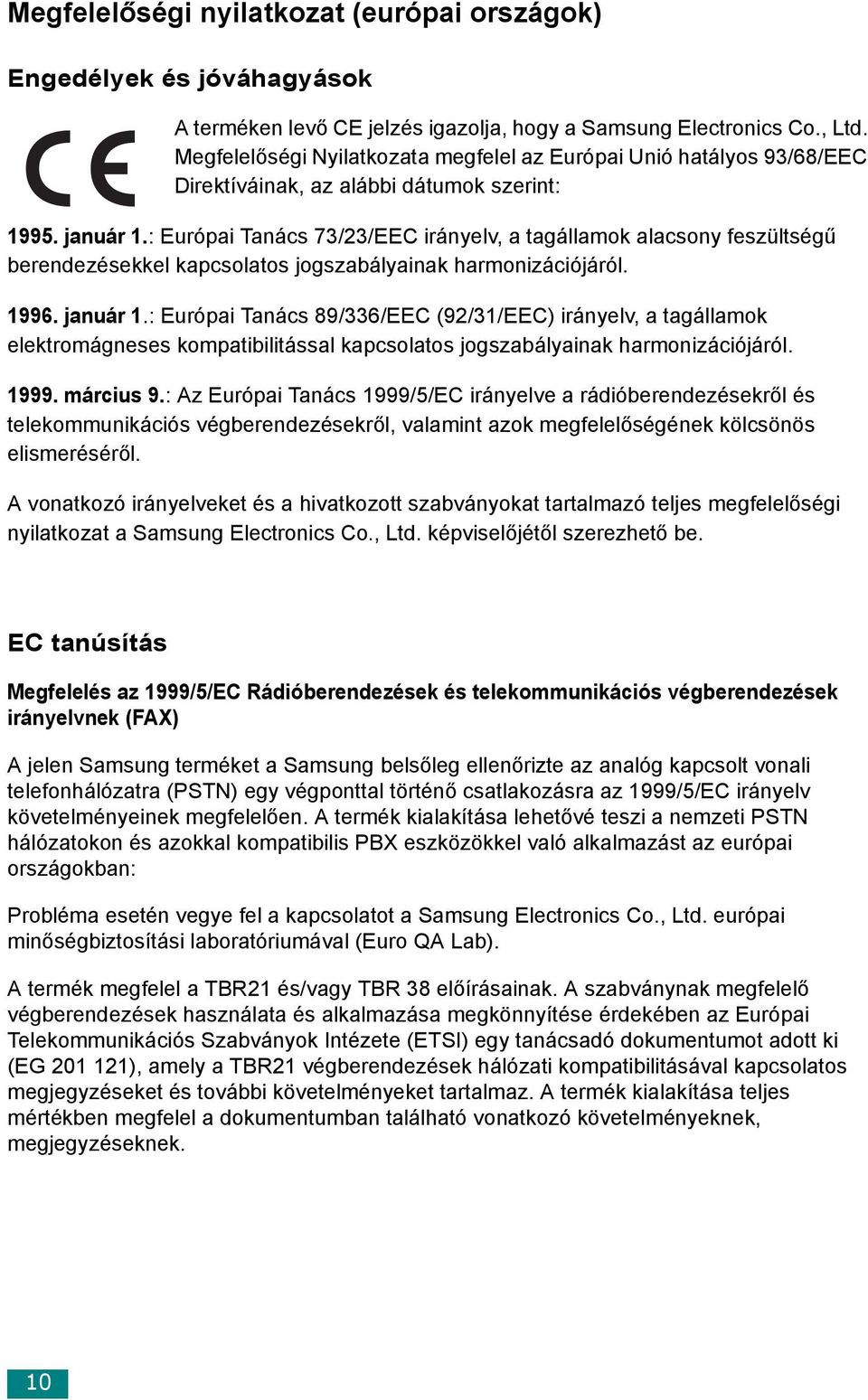 : Európai Tanács 73/23/EEC irányelv, a tagállamok alacsony feszültségű berendezésekkel kapcsolatos jogszabályainak harmonizációjáról. 1996. január 1.