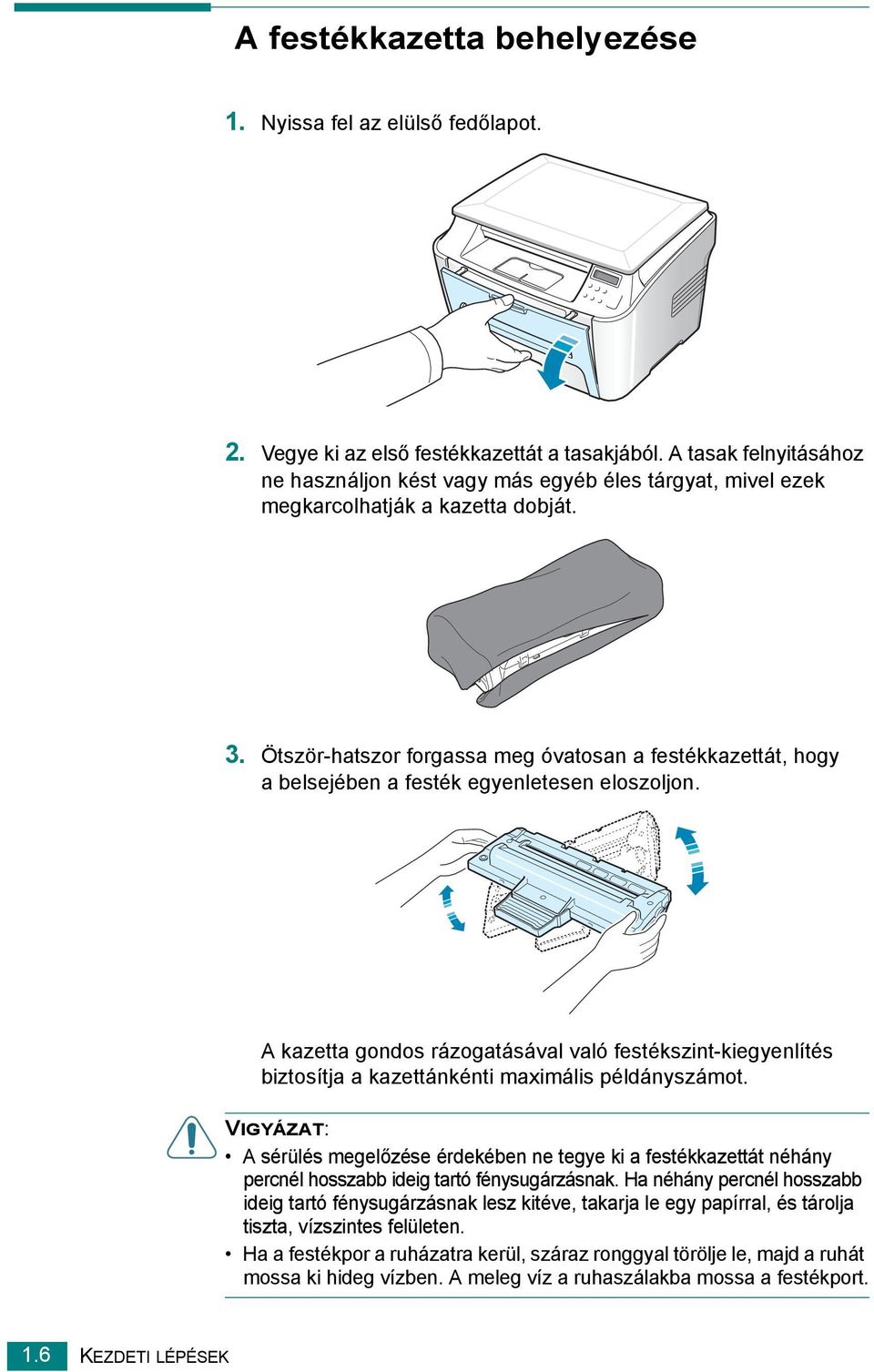 Ötször-hatszor forgassa meg óvatosan a festékkazettát, hogy a belsejében a festék egyenletesen eloszoljon.