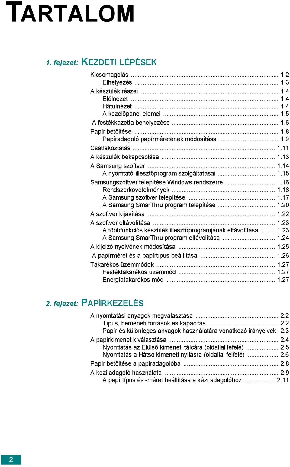 .. 1.16 Rendszerkövetelmények... 1.16 A Samsung szoftver telepítése... 1.17 A Samsung SmarThru program telepítése... 1.20 A szoftver kijavítása... 1.22 A szoftver eltávolítása... 1.23 A többfunkciós készülék illesztőprogramjának eltávolítása.