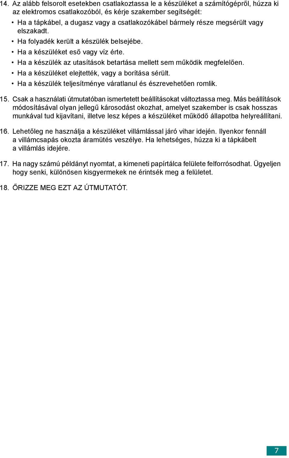 Ha a készüléket elejtették, vagy a borítása sérült. Ha a készülék teljesítménye váratlanul és észrevehetően romlik. 15. Csak a használati útmutatóban ismertetett beállításokat változtassa meg.