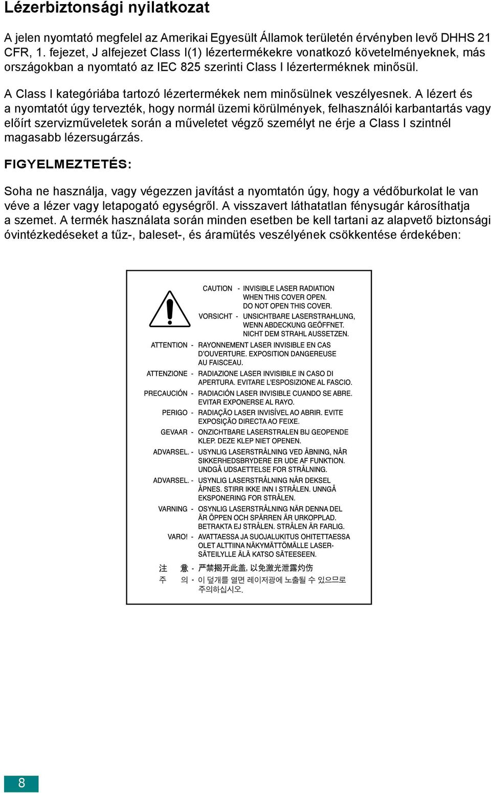 A Class I kategóriába tartozó lézertermékek nem minősülnek veszélyesnek.