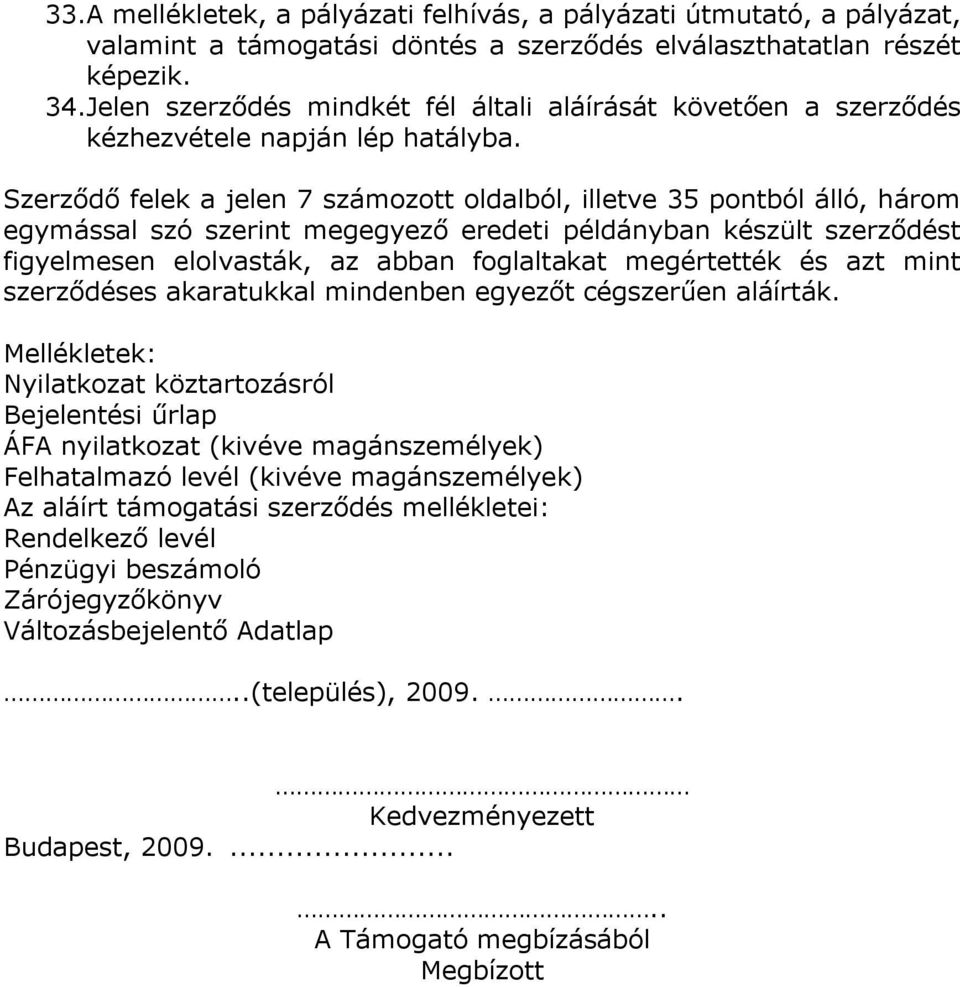 Szerződő felek a jelen 7 számozott oldalból, illetve 35 pontból álló, három egymással szó szerint megegyező eredeti példányban készült szerződést figyelmesen elolvasták, az abban foglaltakat