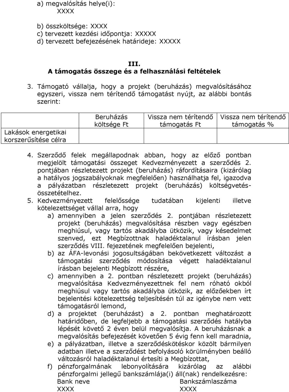 Ft Vissza nem térítendő támogatás Ft Vissza nem térítendő támogatás % 4. Szerződő felek megállapodnak abban, hogy az előző pontban megjelölt támogatási összeget Kedvezményezett a szerződés 2.