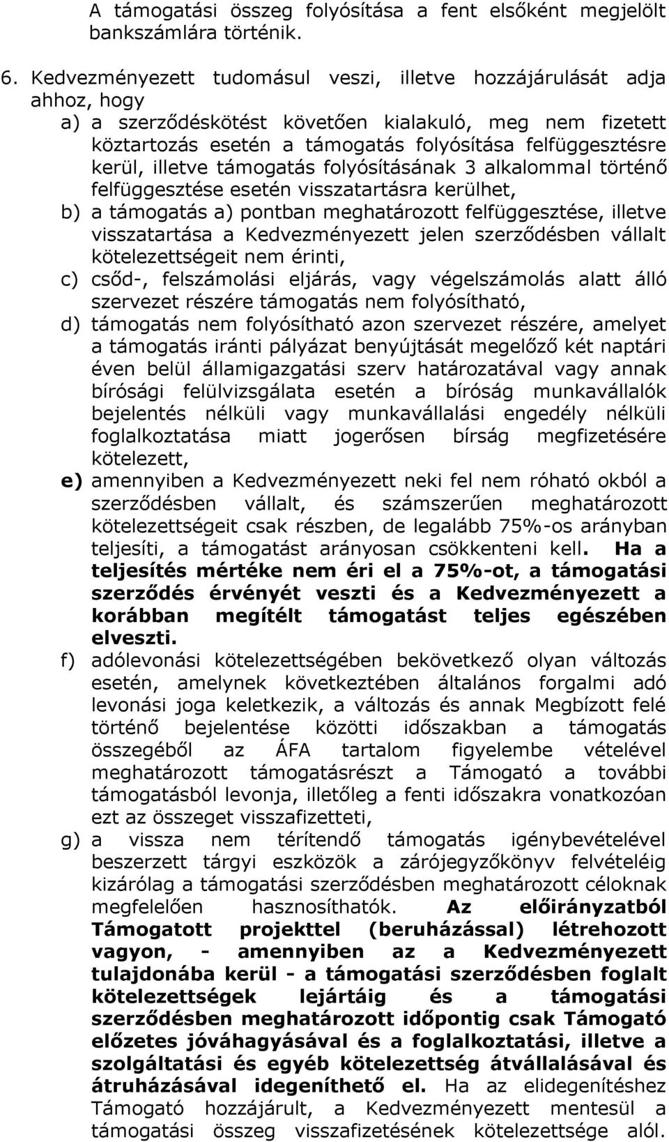 illetve támogatás folyósításának 3 alkalommal történő felfüggesztése esetén visszatartásra kerülhet, b) a támogatás a) pontban meghatározott felfüggesztése, illetve visszatartása a Kedvezményezett