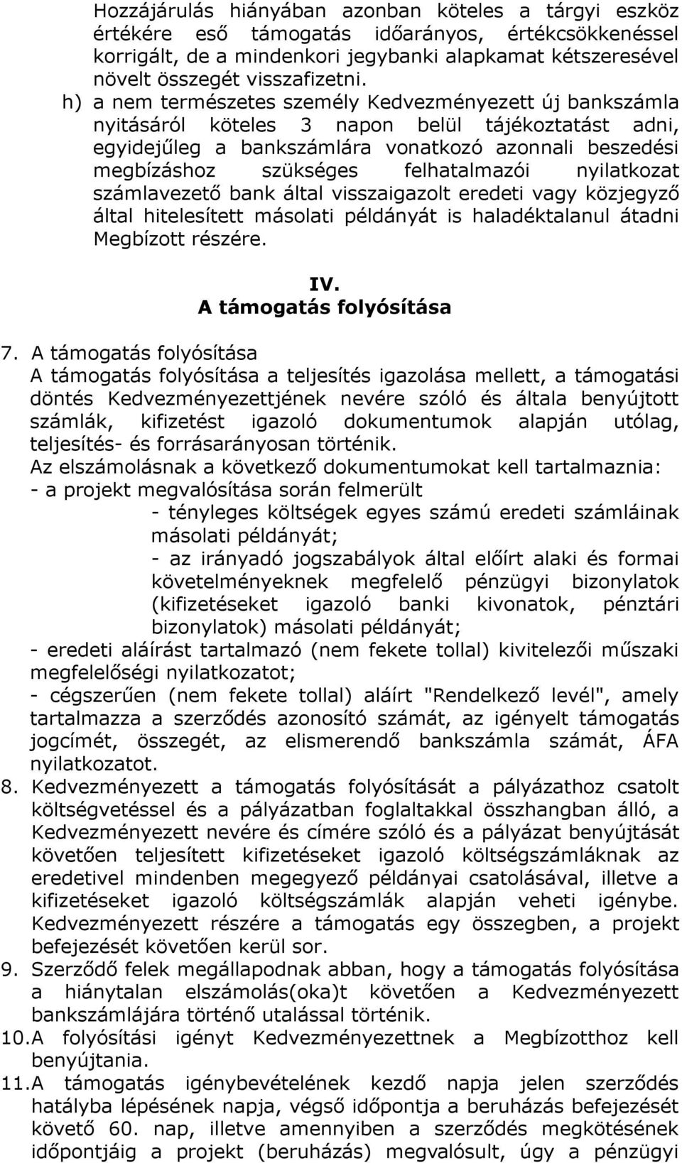 felhatalmazói nyilatkozat számlavezető bank által visszaigazolt eredeti vagy közjegyző által hitelesített másolati példányát is haladéktalanul átadni Megbízott részére. IV. A támogatás folyósítása 7.