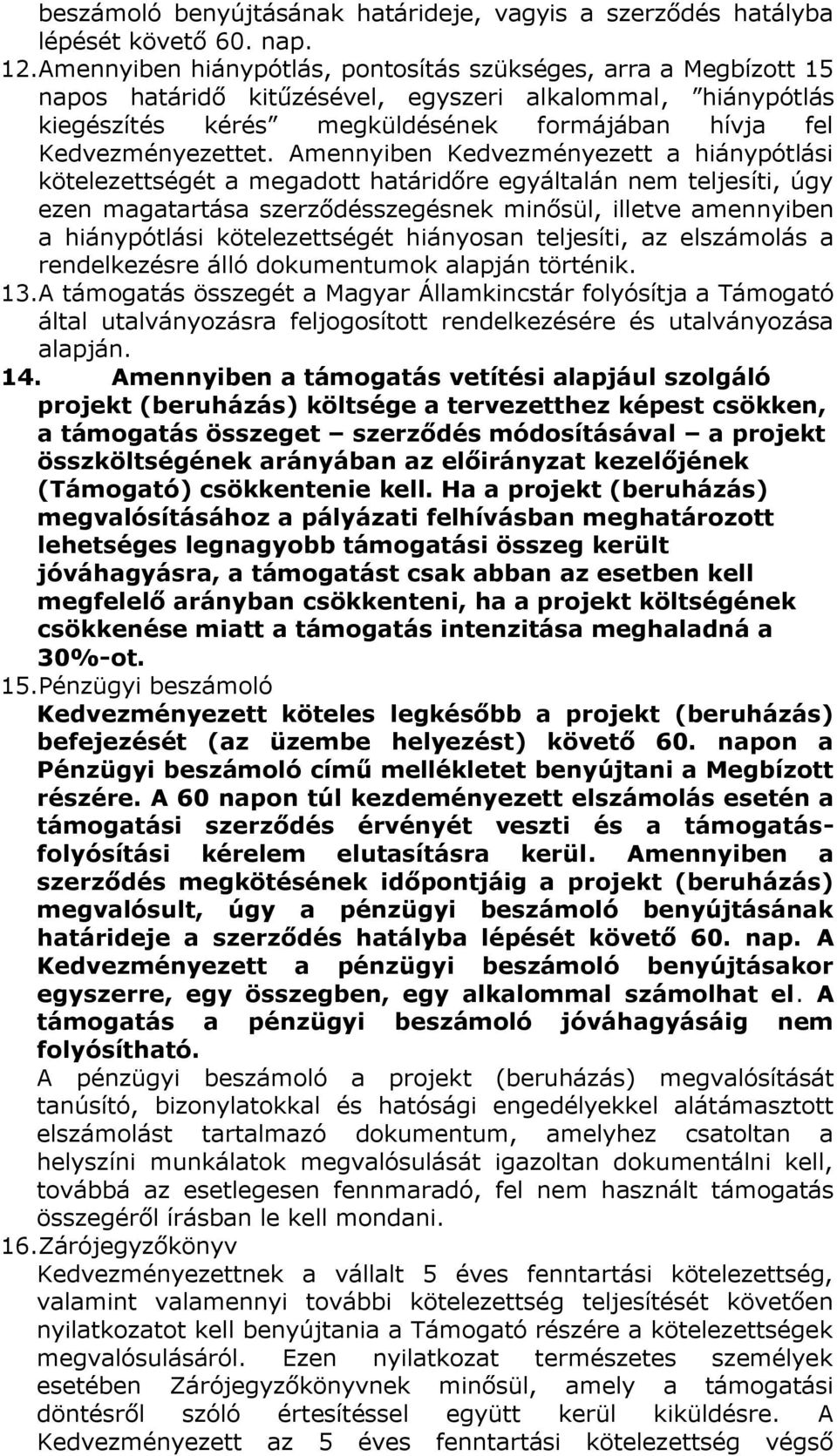 Amennyiben Kedvezményezett a hiánypótlási kötelezettségét a megadott határidőre egyáltalán nem teljesíti, úgy ezen magatartása szerződésszegésnek minősül, illetve amennyiben a hiánypótlási