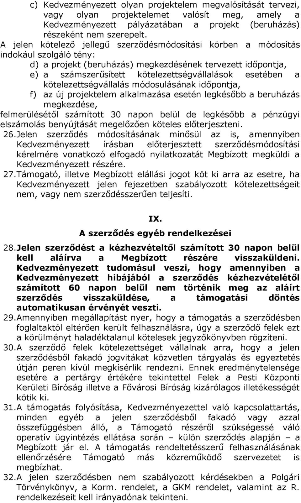 esetében a kötelezettségvállalás módosulásának időpontja, f) az új projektelem alkalmazása esetén legkésőbb a beruházás megkezdése, felmerülésétől számított 30 napon belül de legkésőbb a pénzügyi