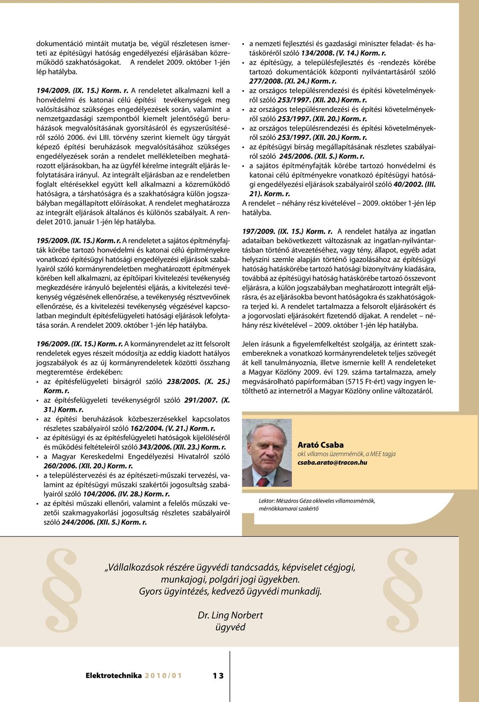 A rendeletet alkalmazni kell a honvédelmi és katonai célú építési tevékenységek meg valósításához szükséges engedélyezések során, valamint a nemzetgazdasági szempontból kiemelt jelentőségű