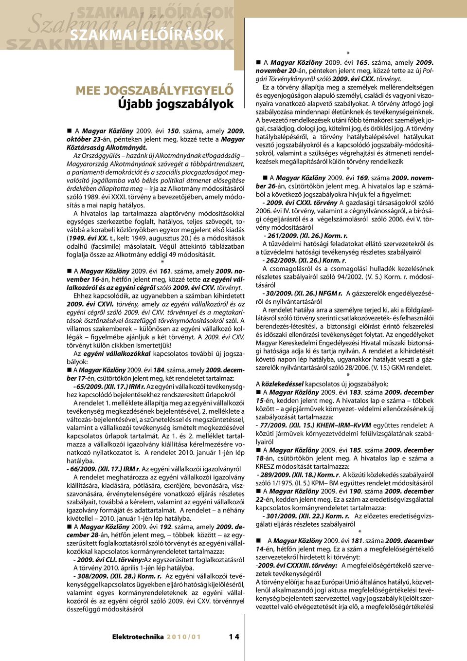 Az Országgyűlés hazánk új Alkotmányának elfogadásáig Magyarország Alkotmányának szövegét a többpártrendszert, a parlamenti demokráciát és a szociális piacgazdaságot megvalósító jogállamba való békés