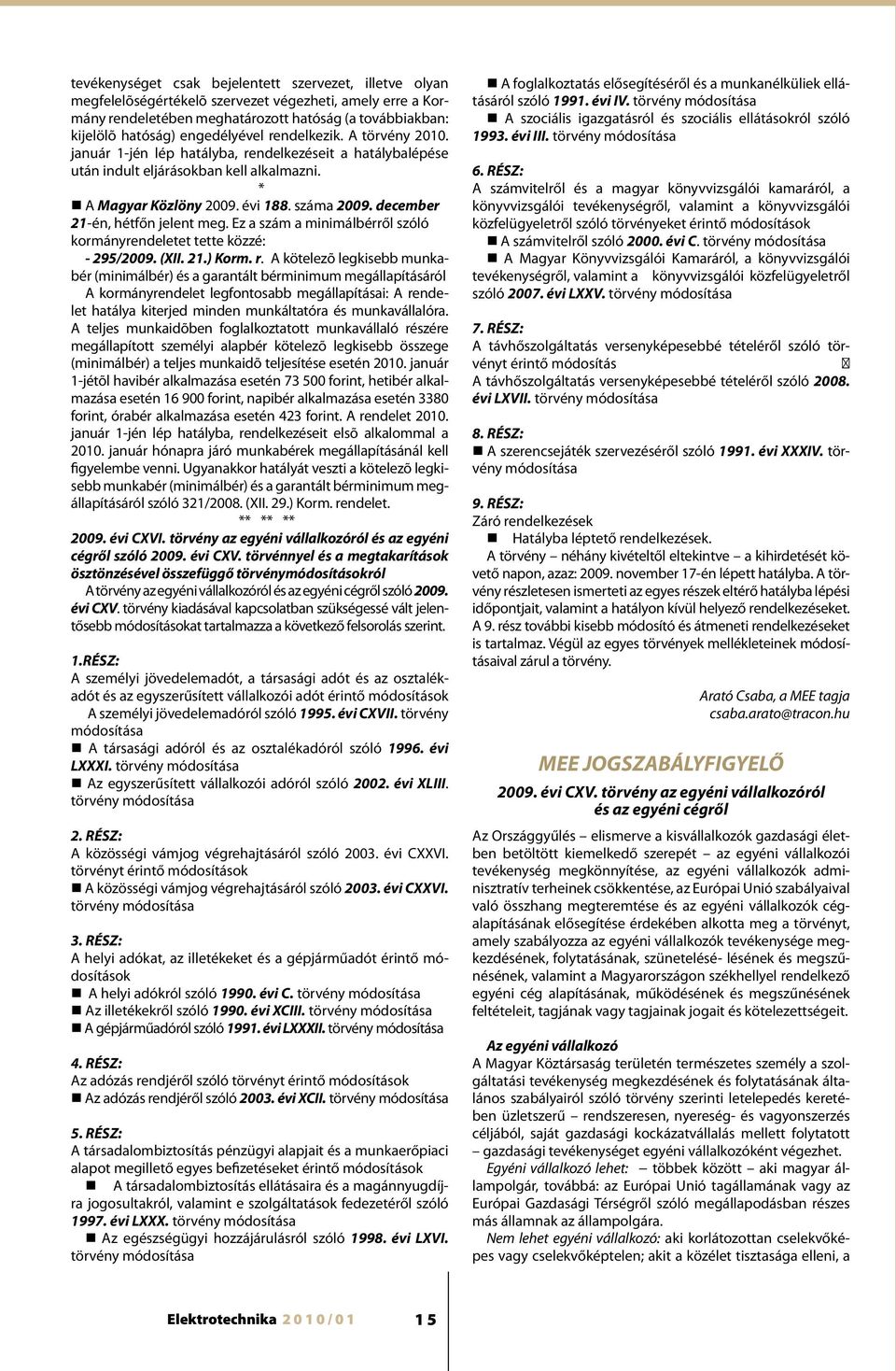 december 21-én, hétfőn jelent meg. Ez a szám a minimálbérről szóló kormányrendeletet tette közzé: - 295/2009. (XII. 21.) Korm. r.