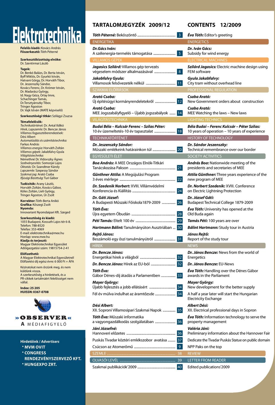 Tersztyánszky Tibor, Tringer Ágoston Dr. Vajk István (MATE képviselő) Szerkesztőségi titkár: Szilágyi Zsuzsa Témafelelősök: Technikatörténet: Dr. Antal Ildikó Hírek, Lapszemle: Dr.