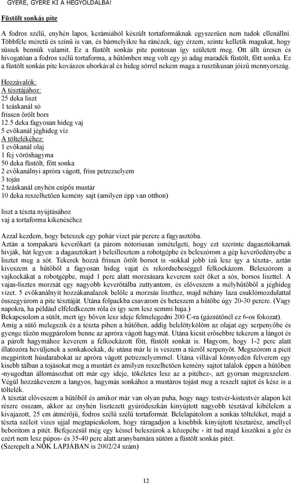 Ott állt üresen és hívogatóan a fodros szélű tortaforma, a hűtőmben meg volt egy jó adag maradék füstölt, főtt sonka.