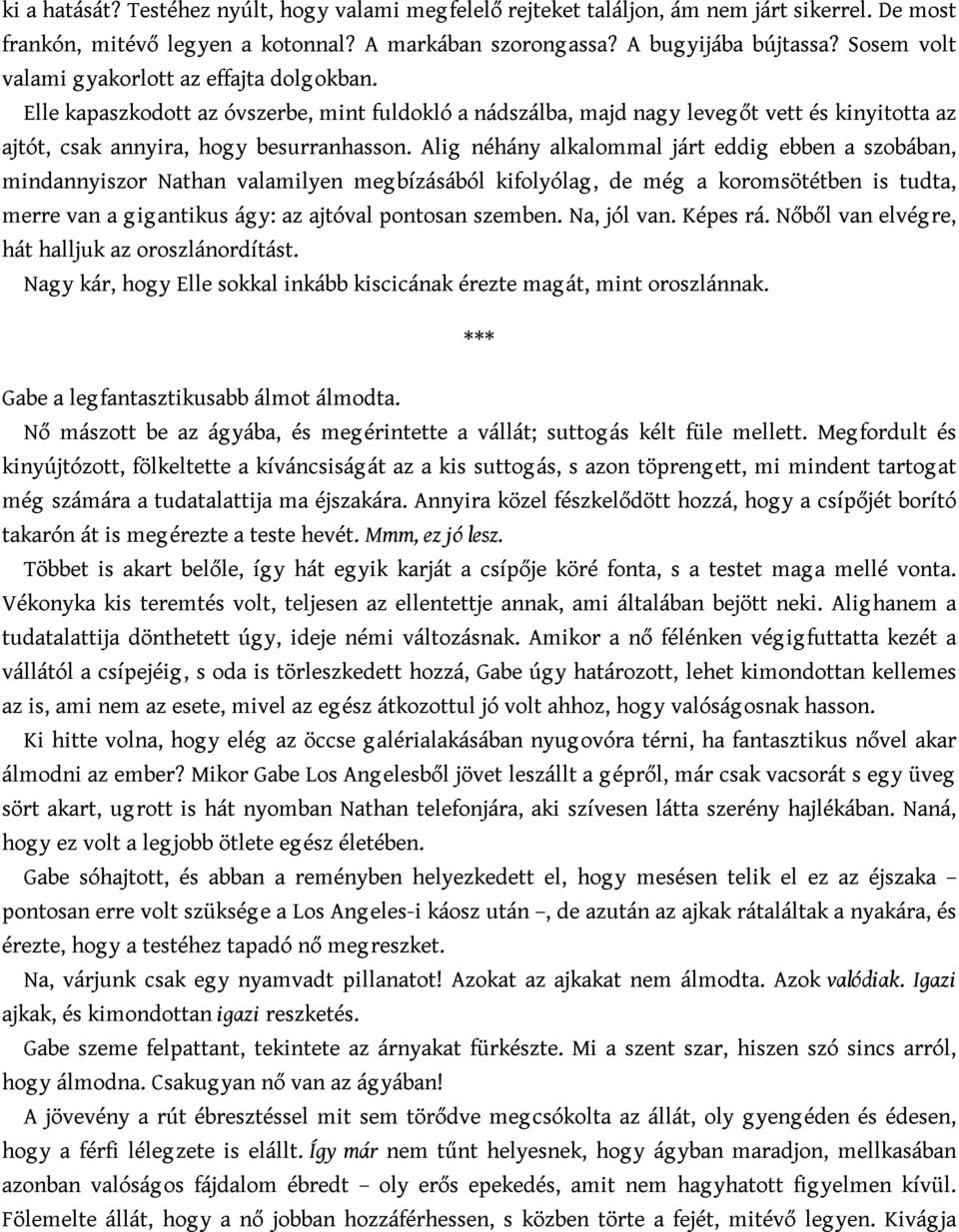 Alig néhány alkalommal járt eddig ebben a szobában, mindannyiszor Nathan valamilyen meg bízásából kifolyólag, de még a koromsötétben is tudta, merre van a gigantikus ágy: az ajtóval pontosan szemben.