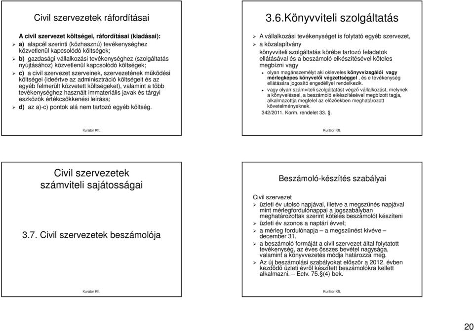 felmerült közvetett költségeket), valamint a több tevékenységhez használt immateriális javak és tárgyi eszközök értékcsökkenési leírása; d) az a)-c) pontok alá nem tartozó egyéb költség. 3.6.