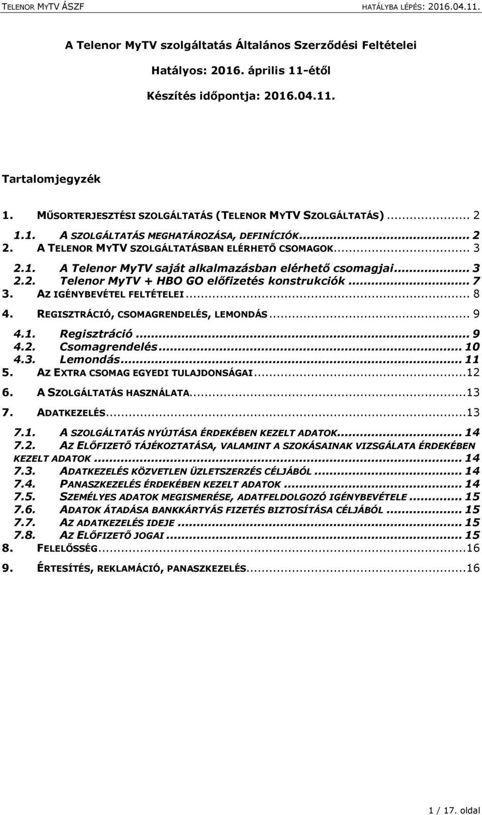 .. 3 2.2. Telenor MyTV + HBO GO előfizetés konstrukciók... 7 3. AZ IGÉNYBEVÉTEL FELTÉTELEI... 8 4. REGISZTRÁCIÓ, CSOMAGRENDELÉS, LEMONDÁS... 9 4.1. Regisztráció... 9 4.2. Csomagrendelés... 10 4.3. Lemondás.