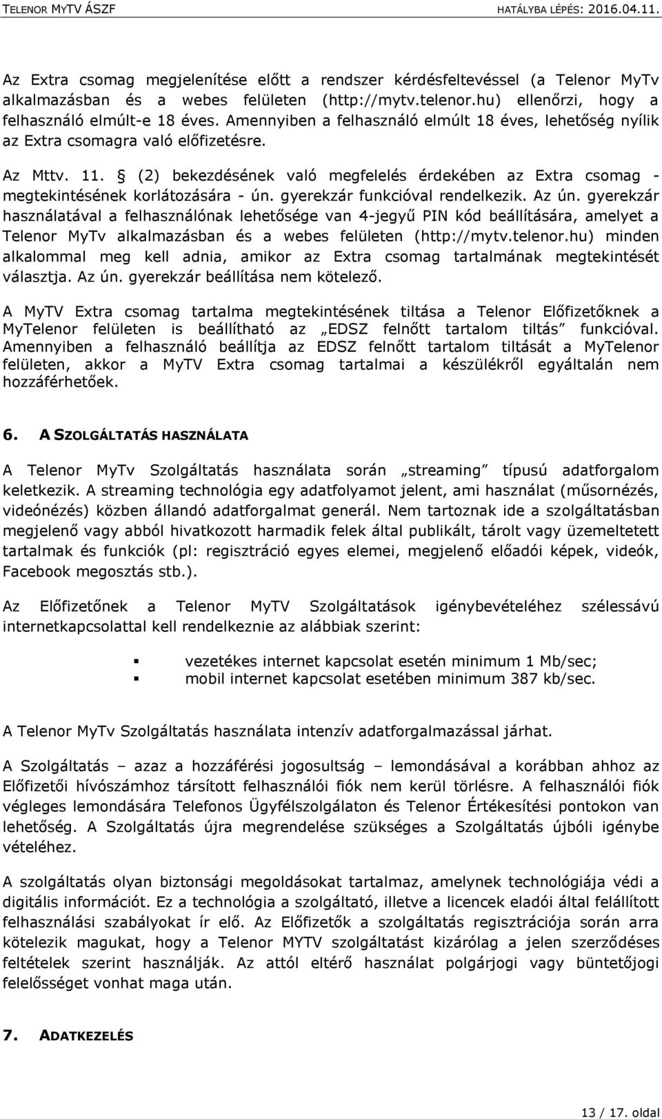 (2) bekezdésének való megfelelés érdekében az Extra csomag - megtekintésének korlátozására - ún. gyerekzár funkcióval rendelkezik. Az ún.