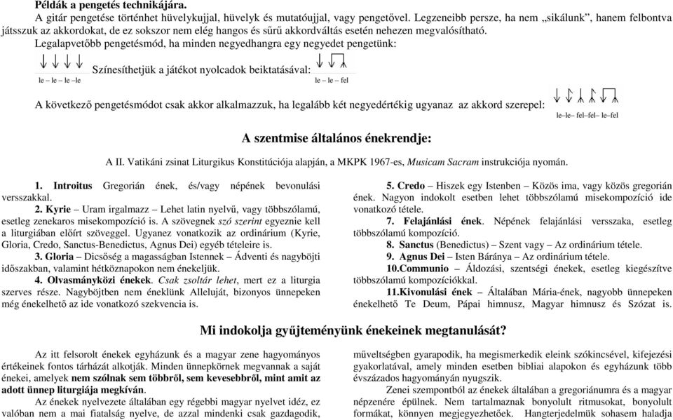 Legalapvetbb pengetésmód, ha minden negyedhangra egy negyedet pengetünk: Színesíthetjük a játékot nyolcadok beiktatásával: le le le le le le fel A következ pengetésmódot csak akkor alkalmazzuk, ha