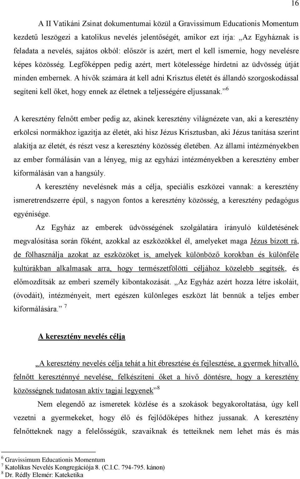 A hívők számára át kell adni Krisztus életét és állandó szorgoskodással segíteni kell őket, hogy ennek az életnek a teljességére eljussanak.