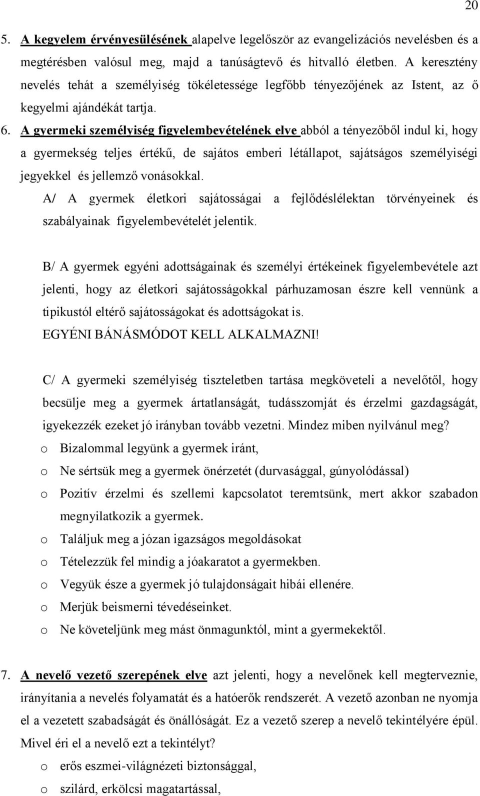 A gyermeki személyiség figyelembevételének elve abból a tényezőből indul ki, hogy a gyermekség teljes értékű, de sajátos emberi létállapot, sajátságos személyiségi jegyekkel és jellemző vonásokkal.