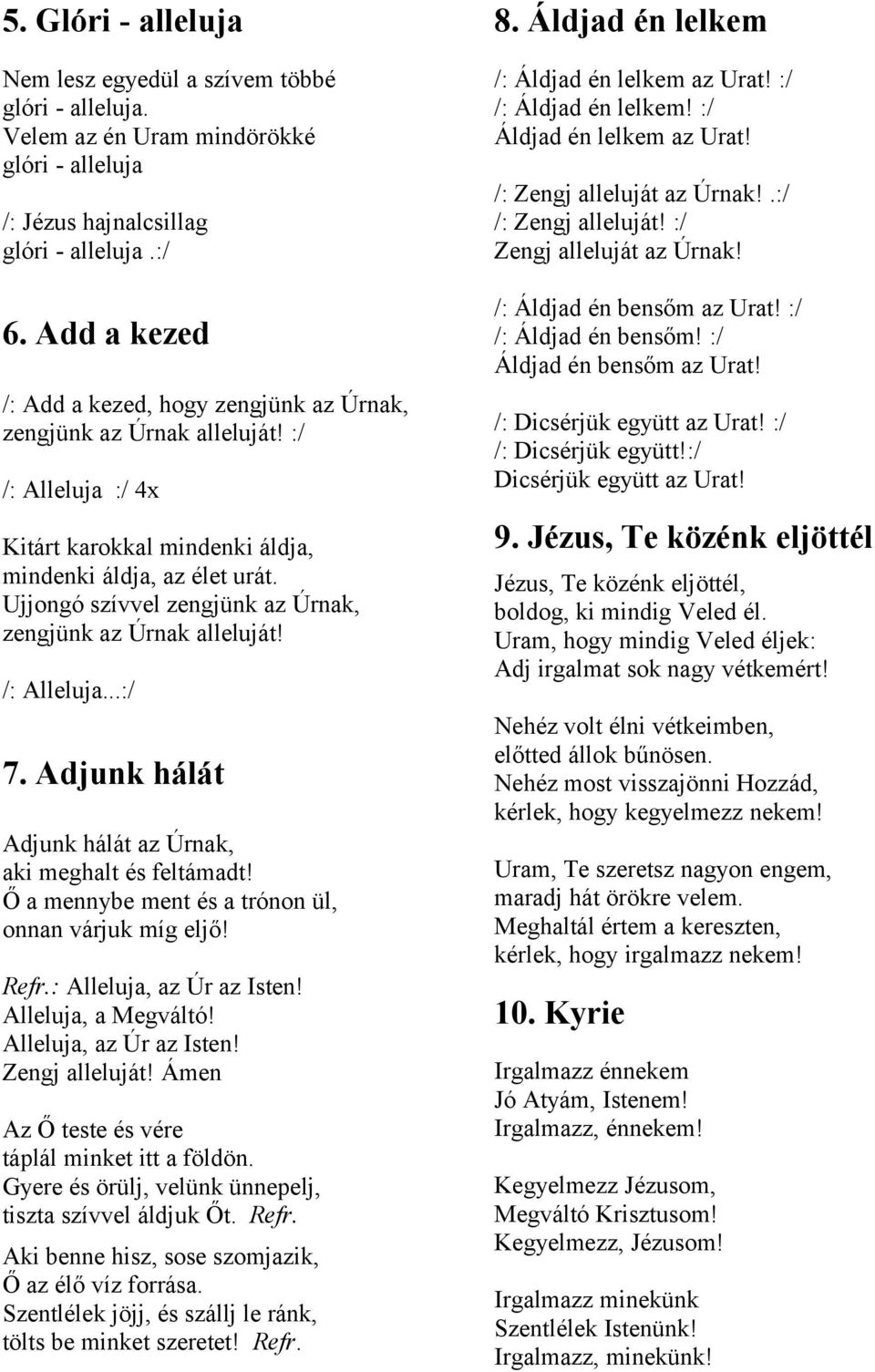 Ujjongó szívvel zengjünk az Úrnak, zengjünk az Úrnak alleluját! /: Alleluja...:/ 7. Adjunk hálát Adjunk hálát az Úrnak, aki meghalt és feltámadt!