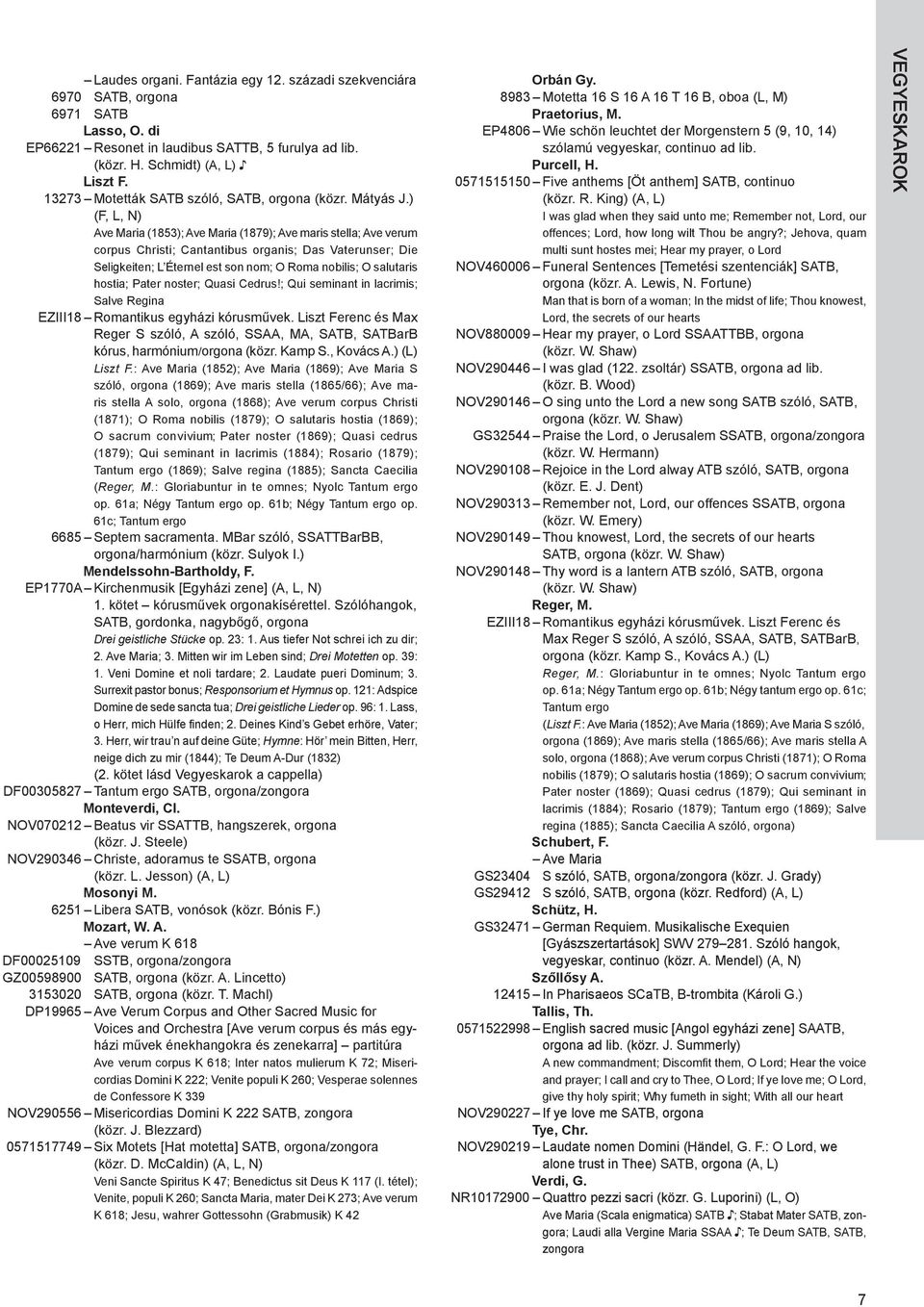 ) (F, L, N) Ave Maria (1853); Ave Maria (1879); Ave maris stella; Ave verum corpus Christi; Cantantibus organis; Das Vaterunser; Die Seligkeiten; L Éternel est son nom; O Roma nobilis; O salutaris