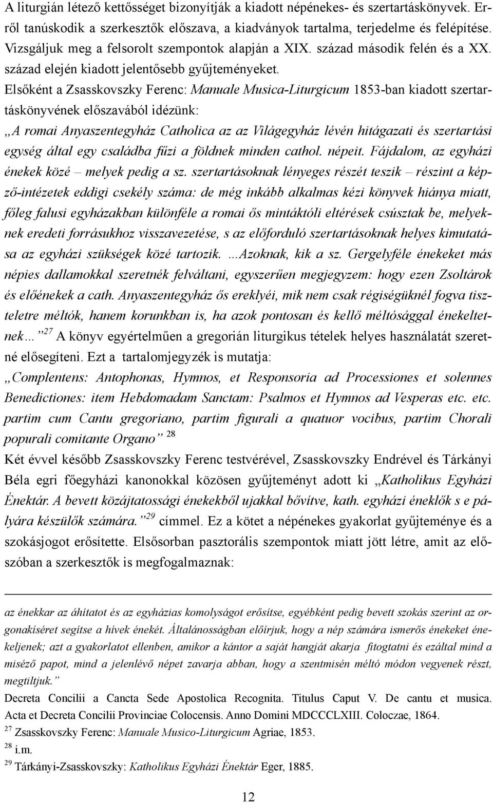 Elsőként a Zsasskovszky Ferenc: Manuale Musica-Liturgicum 1853-ban kiadott szertartáskönyvének előszavából idézünk: A romai Anyaszentegyház Catholica az az Világegyház lévén hitágazati és szertartási
