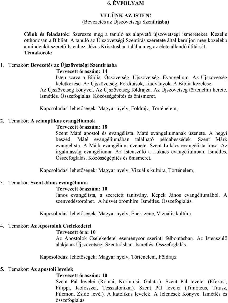 Témakör: Bevezetés az Újszövetségi Szentírásba Tervezett óraszám: 14 Isten szava a Biblia. Ószövetség, Újszövetség. Evangélium. Az Újszövetség keletkezése. Az Újszövetség. Fordítások, kiadványok.