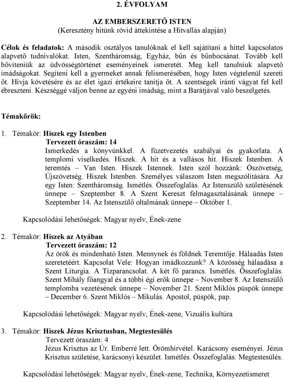 Segíteni kell a gyermeket annak felismerésében, hogy Isten végtelenül szereti őt. Hívja követésére és az élet igazi értékeire tanítja őt. A szentségek iránti vágyat fel kell ébreszteni.