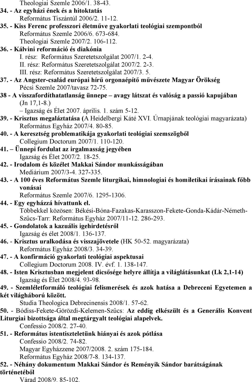 rész: Református Szeretetszolgálat 2007/1. 2-4. II. rész: Református Szeretetszolgálat 2007/2. 2-3. III. rész: Református Szeretetszolgálat 2007/3. 5. 37.