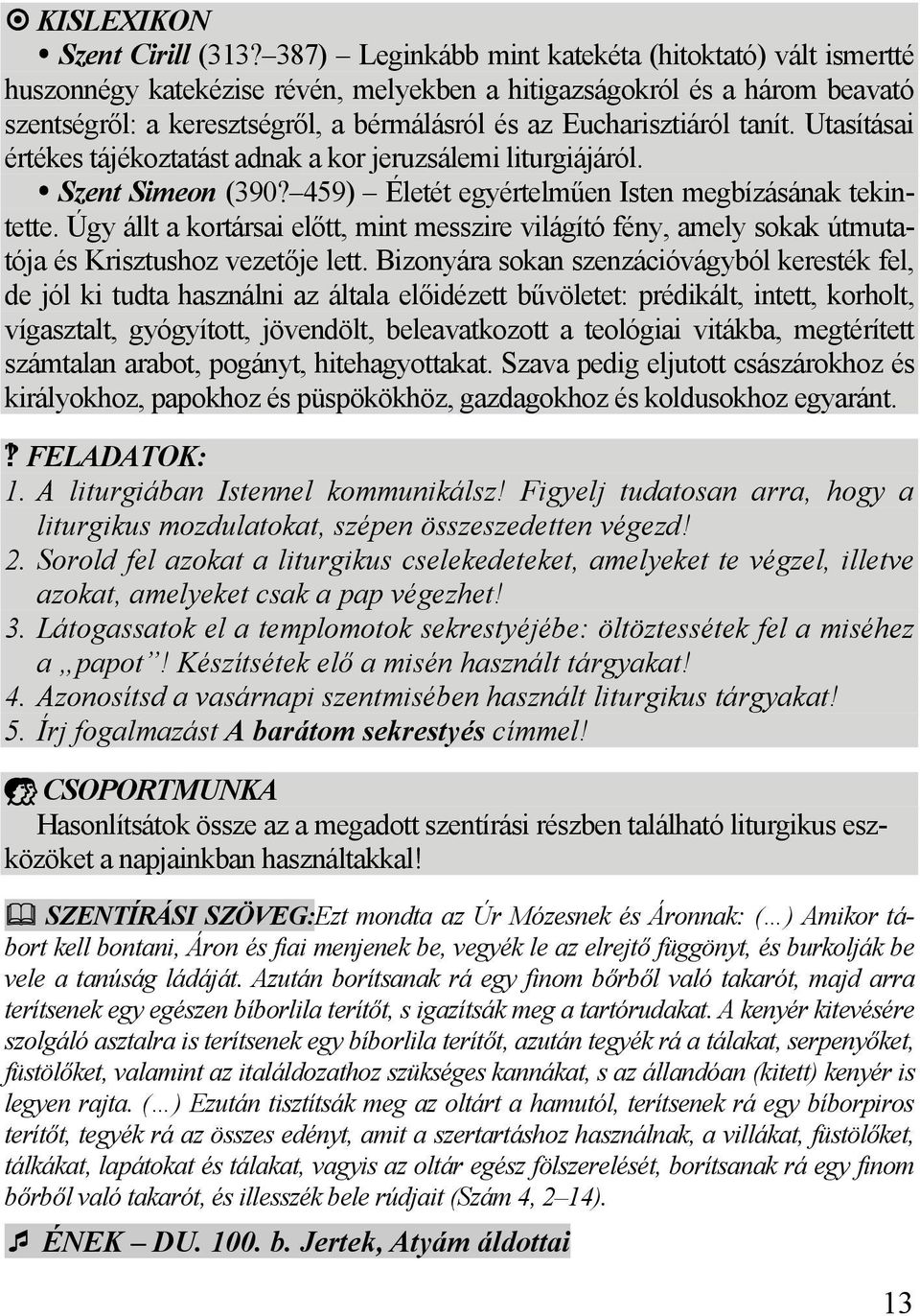 tanít. Utasításai értékes tájékoztatást adnak a kor jeruzsálemi liturgiájáról. Szent Simeon (390? 459) Életét egyértelműen Isten megbízásának tekintette.