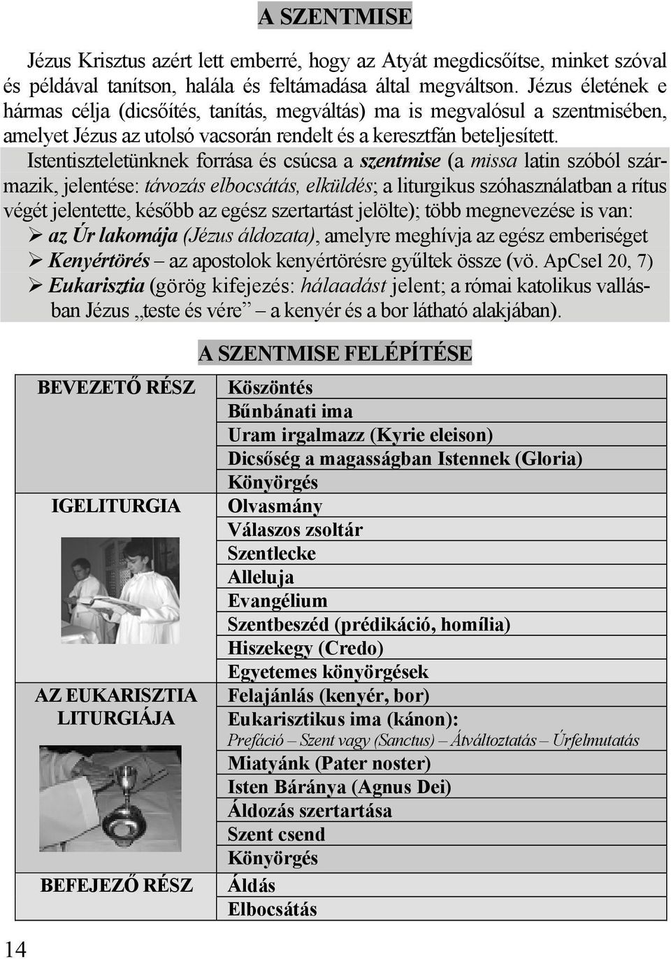 Istentiszteletünknek forrása és csúcsa a szentmise (a missa latin szóból származik, jelentése: távozás elbocsátás, elküldés; a liturgikus szóhasználatban a rítus végét jelentette, később az egész