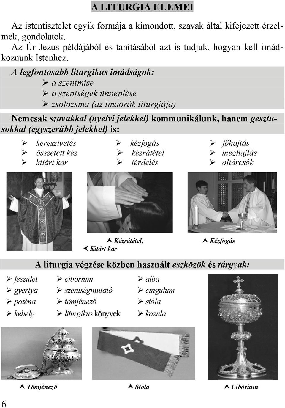 A legfontosabb liturgikus imádságok: a szentmise a szentségek ünneplése zsolozsma (az imaórák liturgiája) Nemcsak szavakkal (nyelvi jelekkel) kommunikálunk, hanem gesztusokkal