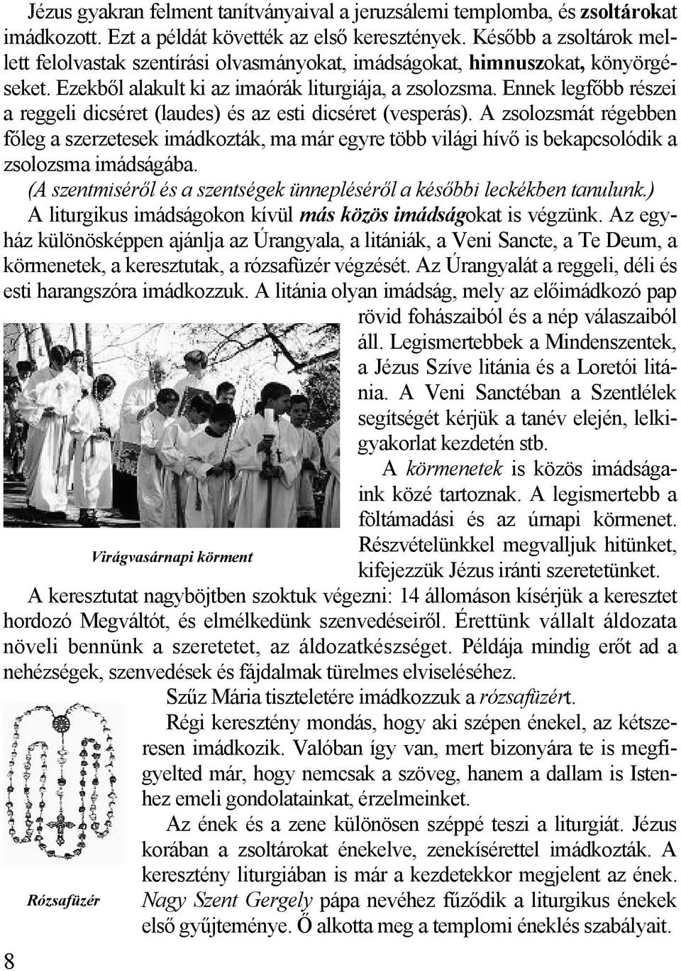 Ennek legfőbb részei a reggeli dicséret (laudes) és az esti dicséret (vesperás).