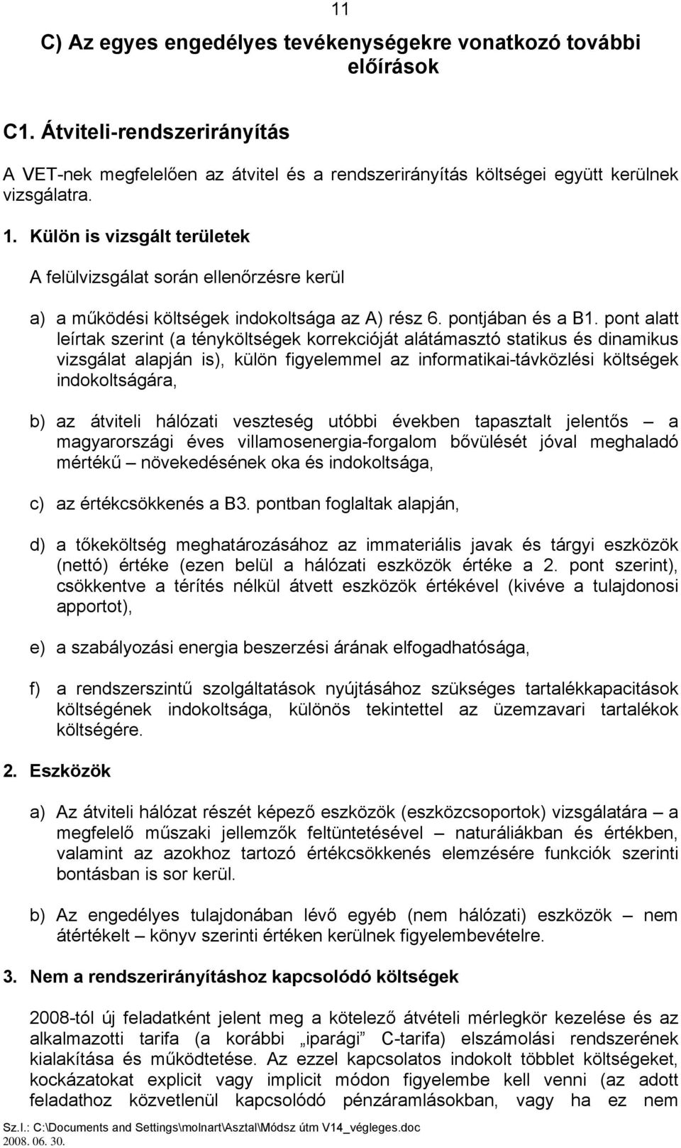 pont alatt leírtak szerint (a tényköltségek korrekcióját alátámasztó statikus és dinamikus vizsgálat alapján is), külön figyelemmel az informatikai-távközlési költségek indokoltságára, b) az átviteli