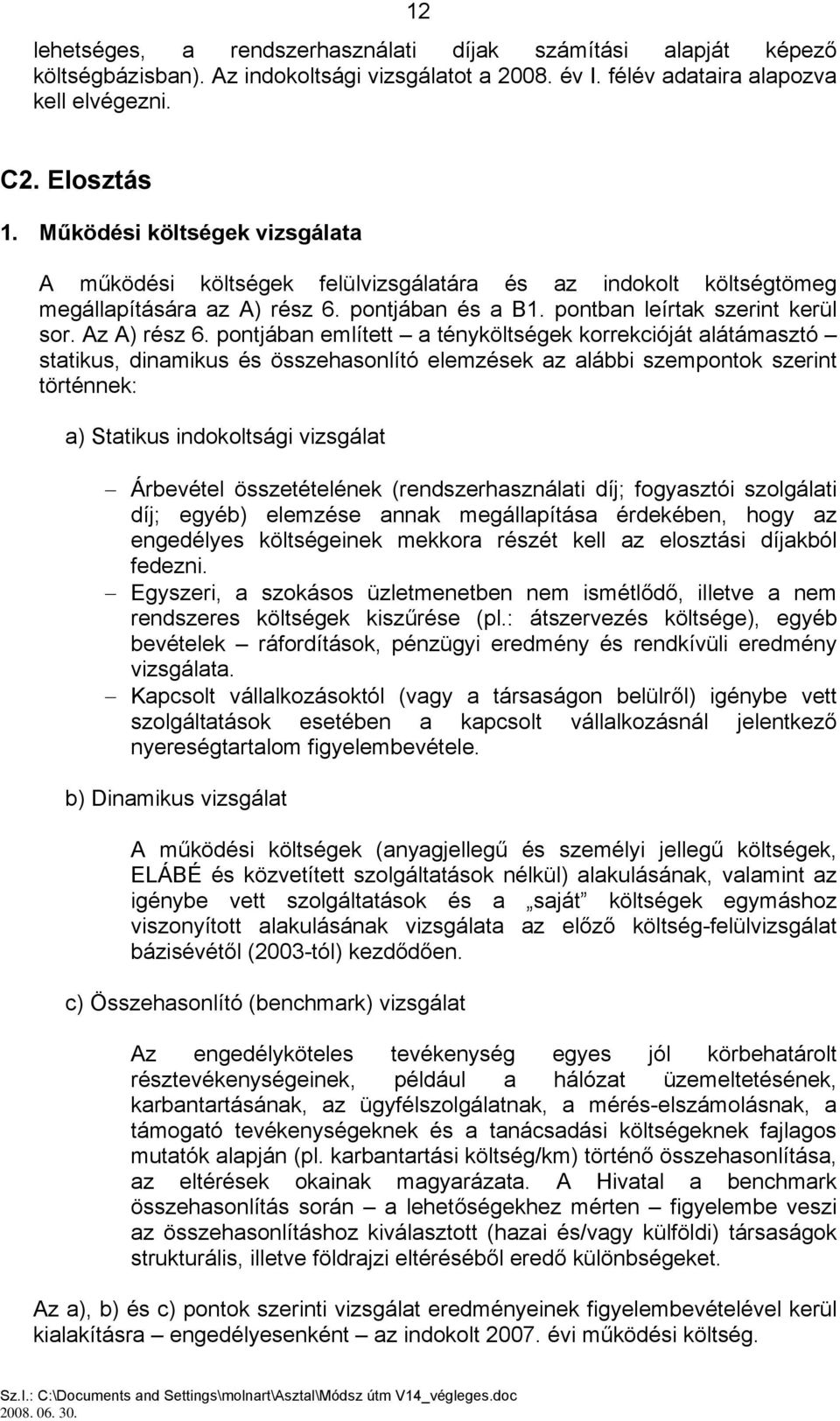 pontjában említett a tényköltségek korrekcióját alátámasztó statikus, dinamikus és összehasonlító elemzések az alábbi szempontok szerint történnek: a) Statikus indokoltsági vizsgálat Árbevétel