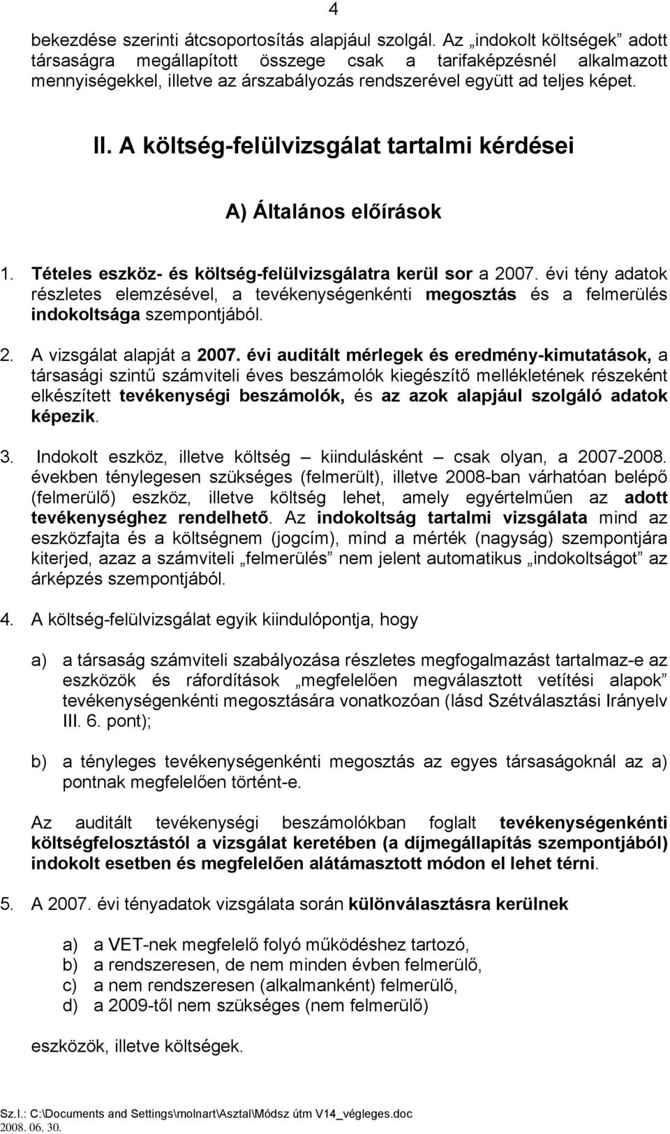 A költség-felülvizsgálat tartalmi kérdései A) Általános előírások 1. Tételes eszköz- és költség-felülvizsgálatra kerül sor a 2007.